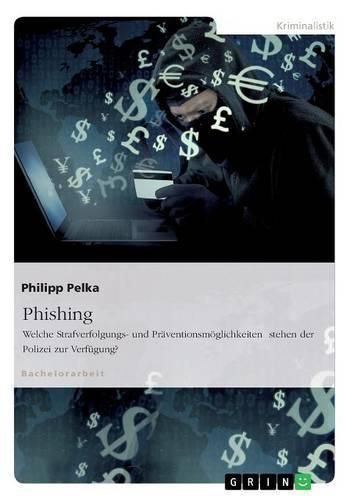 Cover image for Phishing. Welche Strafverfolgungs- und Praventionsmoeglichkeiten stehen der Polizei zur Verfugung?