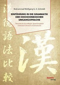 Cover image for Einfuhrung in die Grammatik der hochchinesischen Umgangssprache. Theoretische Grundlagen, Sprachvergleich Chinesisch-Deutsch und Strukturen