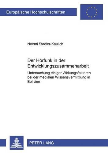 Cover image for Der Hoerfunk in Der Entwicklungszusammenarbeit: Untersuchung Einiger Wirkungsfaktoren Bei Der Medialen Wissensvermittlung in Bolivien