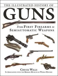 Cover image for The Illustrated History of Guns: From First Firearms to Semiautomatic Weapons