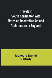 Cover image for Travels in South Kensington with Notes on Decorative Art and Architecture in England