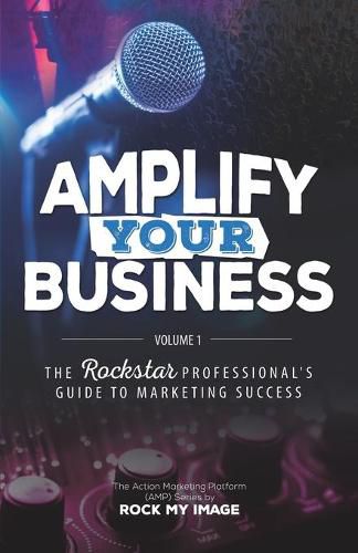 Cover image for Amplify Your Business: The Rockstar Professional's Guide to Marketing Success: Volume 1