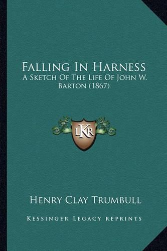 Falling in Harness: A Sketch of the Life of John W. Barton (1867)