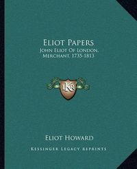 Cover image for Eliot Papers: John Eliot of London, Merchant, 1735-1813