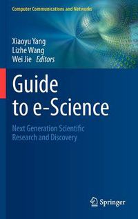 Cover image for Guide to e-Science: Next Generation Scientific Research and Discovery