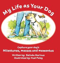 Cover image for My Life as Your Dog: Milestones, messes and mementos