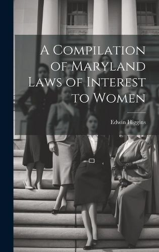 Cover image for A Compilation of Maryland Laws of Interest to Women