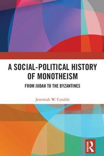 Cover image for A Social-Political History of Monotheism: From Judah to the Byzantines