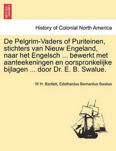 Cover image for De Pelgrim-Vaders of Puriteinen, stichters van Nieuw Engeland, naar het Engelsch ... bewerkt met aanteekeningen en oorspronkelijke bijlagen ... door Dr. E. B. Swalue.