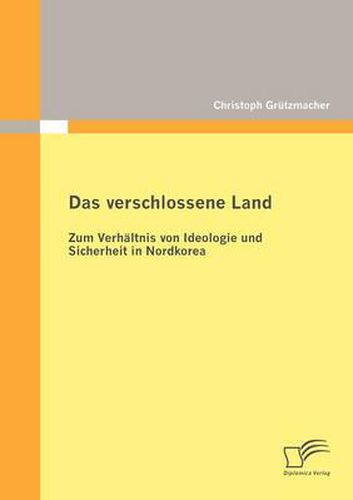 Cover image for Das verschlossene Land: Zum Verhaltnis von Ideologie und Sicherheit in Nordkorea