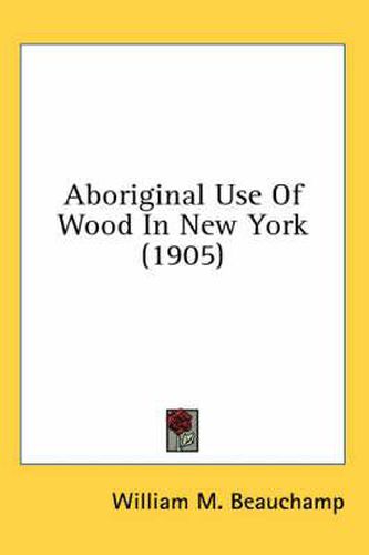 Cover image for Aboriginal Use of Wood in New York (1905)