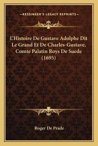 Cover image for L'Histoire de Gustave Adolphe Dit Le Grand Et de Charles-Gustave, Comte Palatin Roys de Suede (1695)