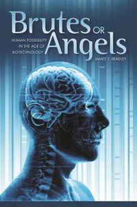Cover image for Brutes or Angels: Human Possibility in the Age of Biotechnology