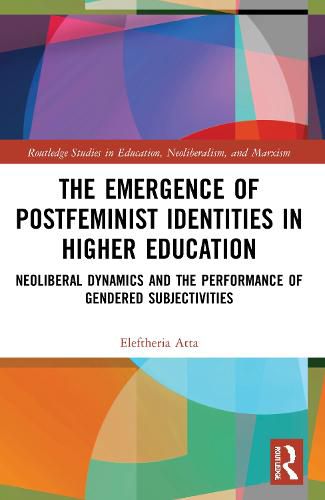 Cover image for The Emergence of Postfeminist Identities in Higher Education: Neoliberal Dynamics and the Performance of Gendered Subjectivities