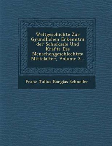 Cover image for Weltgeschichte Zur Grundlichen Erkenntni Der Schicksale Und Krafte Des Menschengeschlechtes: Mittelalter, Volume 3...