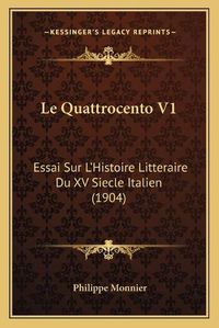 Cover image for Le Quattrocento V1: Essai Sur L'Histoire Litteraire Du XV Siecle Italien (1904)