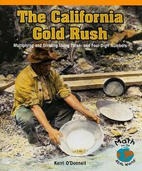 Cover image for The California Gold Rush: Multiplying and Dividing Using Three- And Four-Digit Numbers