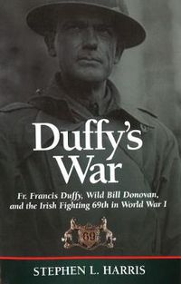 Cover image for Duffy's War: Fr. Francis Duffy, Wild Bill Donovan, and the Irish Fighting 69th in World War I