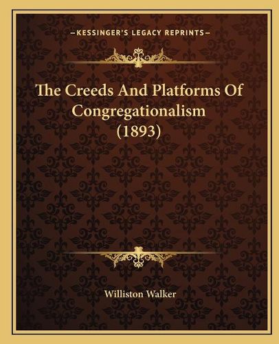 The Creeds and Platforms of Congregationalism (1893)