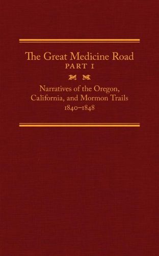 Cover image for The Great Medicine Road, Part 1: Narratives of the Oregon, California, and Mormon Trails, 1840-1848