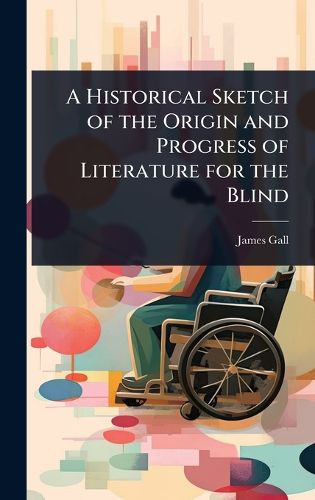 Cover image for A Historical Sketch of the Origin and Progress of Literature for the Blind