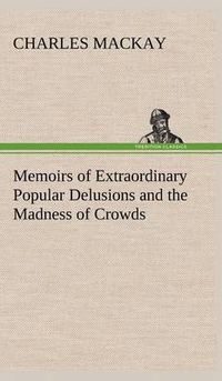 Cover image for Memoirs of Extraordinary Popular Delusions and the Madness of Crowds