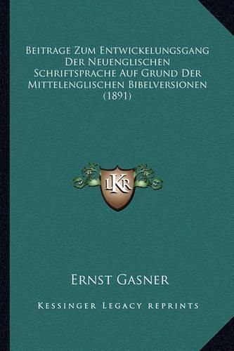 Beitrage Zum Entwickelungsgang Der Neuenglischen Schriftsprache Auf Grund Der Mittelenglischen Bibelversionen (1891)