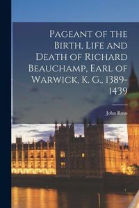 Cover image for Pageant of the Birth, Life and Death of Richard Beauchamp, Earl of Warwick, K. G., 1389-1439