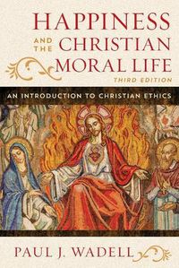 Cover image for Happiness and the Christian Moral Life: An Introduction to Christian Ethics