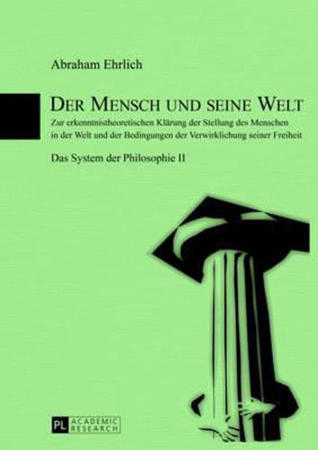 Cover image for Der Mensch Und Seine Welt: Zur Erkenntnistheoretischen Klaerung Der Stellung Des Menschen in Der Welt Und Der Bedingungen Der Verwirklichung Seiner Freiheit- Das System Der Philosophie II