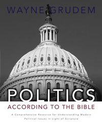 Cover image for Politics - According to the Bible: A Comprehensive Resource for Understanding Modern Political Issues in Light of Scripture