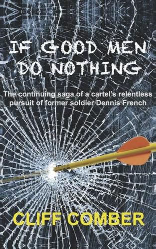 Cover image for If Good Men Do Nothing: The continuing saga of a cartel's relentless pursuit of former soldier Dennis French