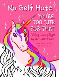 Cover image for No Self-Hate: You're Too Cute for That, An Anti Anxiety Coloring Book
