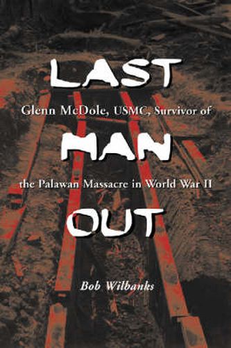 Cover image for Last Man Out: Glenn McDole, USMC, Survivor of the Palawan Massacre in World War II