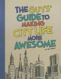 Cover image for The Guys' Guide to Making City Life More Awesome