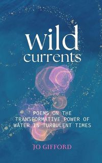 Cover image for Wild Currents: Poems On The Transformative Power of Water in Turbulent Times