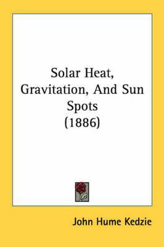 Cover image for Solar Heat, Gravitation, and Sun Spots (1886)