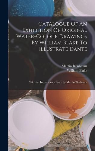 Catalogue Of An Exhibition Of Original Water-colour Drawings By William Blake To Illustrate Dante