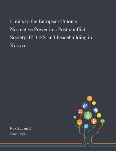 Cover image for Limits to the European Union's Normative Power in a Post-conflict Society: EULEX and Peacebuilding in Kosovo