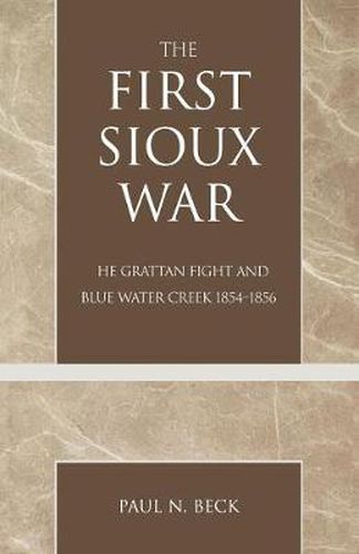 Cover image for The First Sioux War: The Grattan Fight and Blue Water Creek 1854-1856