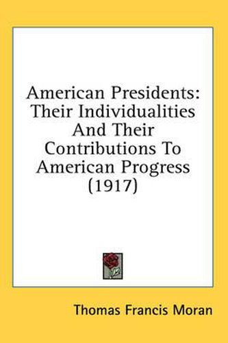 Cover image for American Presidents: Their Individualities and Their Contributions to American Progress (1917)