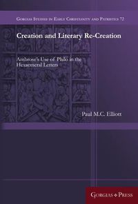 Cover image for Creation and Literary Recreation: Ambrose's Use of Philo in the Hexaemeral Letters