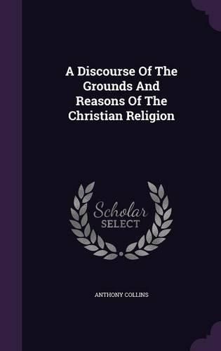 Cover image for A Discourse of the Grounds and Reasons of the Christian Religion