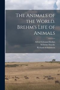 Cover image for The Animals of the World. Brehm's Life of Animals