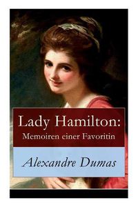 Cover image for Lady Hamilton: Memoiren einer Favoritin: Ein historischer Roman uber Admiral Nelsons letzte Liebe