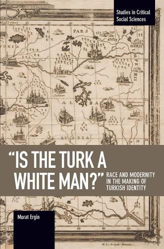 Cover image for 'is The Turk A White Man?': Race and Modernity in the Making of Turkish Identity