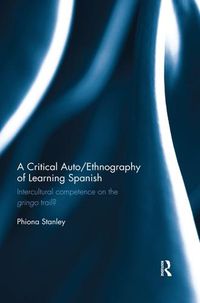 Cover image for A Critical Auto/Ethnography of Learning Spanish: Intercultural competence on the gringo trail?