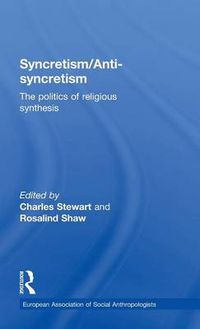 Cover image for Syncretism/Anti-Syncretism: The Politics of Religious Synthesis