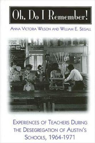 Oh, Do I Remember!: Experiences of Teachers During the Desegregation of Austin's Schools, 1964-1971