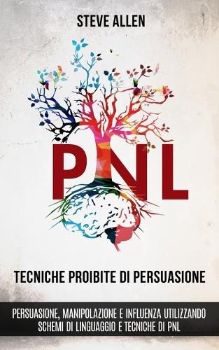 Cover image for Tecniche proibite di persuasione, manipolazione e influenza utilizzando schemi di linguaggio e tecniche di PNL (2 degrees Edizione)